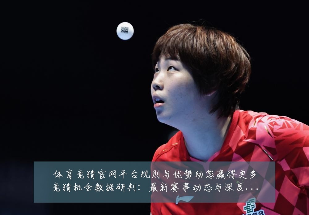 体育竞猜官网平台规则与优势助您赢得更多竞猜机会数据研判：最新赛事动态与深度分析